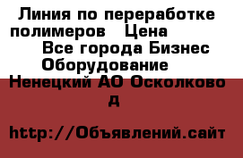 Линия по переработке полимеров › Цена ­ 2 000 000 - Все города Бизнес » Оборудование   . Ненецкий АО,Осколково д.